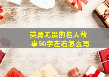 英勇无畏的名人故事50字左右怎么写