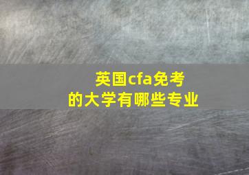 英国cfa免考的大学有哪些专业