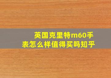 英国克里特m60手表怎么样值得买吗知乎