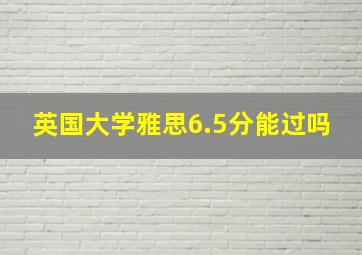 英国大学雅思6.5分能过吗