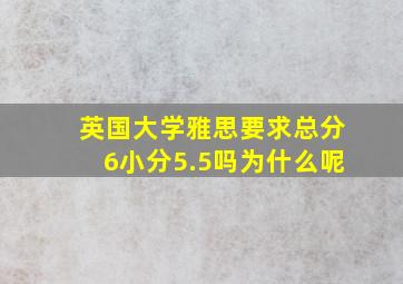 英国大学雅思要求总分6小分5.5吗为什么呢