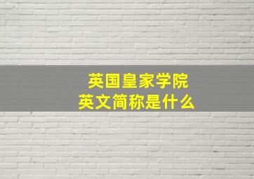 英国皇家学院英文简称是什么