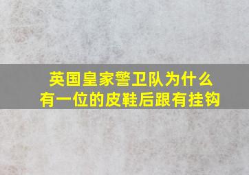 英国皇家警卫队为什么有一位的皮鞋后跟有挂钩