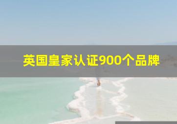 英国皇家认证900个品牌