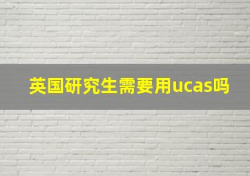 英国研究生需要用ucas吗