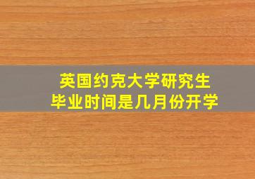 英国约克大学研究生毕业时间是几月份开学