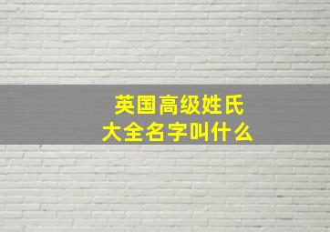 英国高级姓氏大全名字叫什么