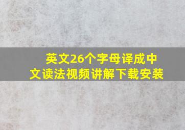 英文26个字母译成中文读法视频讲解下载安装