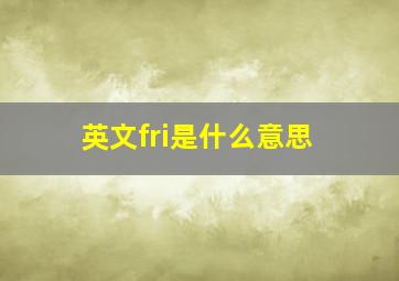 英文fri是什么意思