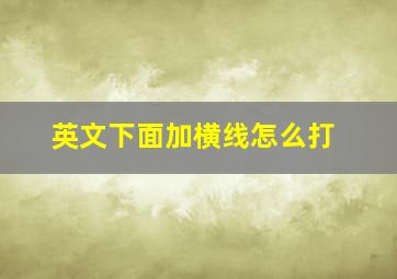 英文下面加横线怎么打