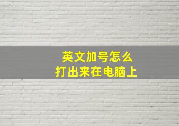 英文加号怎么打出来在电脑上