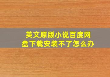 英文原版小说百度网盘下载安装不了怎么办