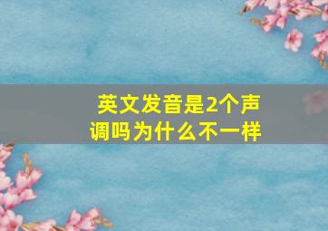 英文发音是2个声调吗为什么不一样