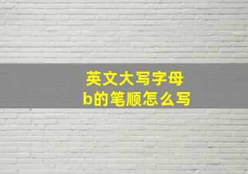 英文大写字母b的笔顺怎么写