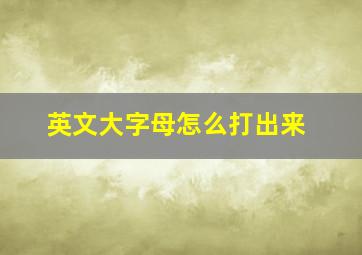 英文大字母怎么打出来