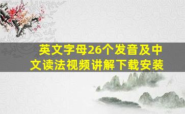 英文字母26个发音及中文读法视频讲解下载安装