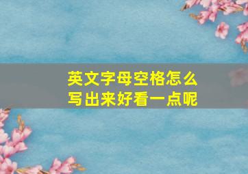 英文字母空格怎么写出来好看一点呢