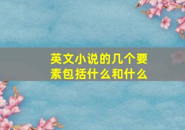 英文小说的几个要素包括什么和什么