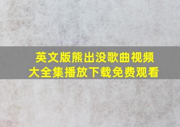 英文版熊出没歌曲视频大全集播放下载免费观看