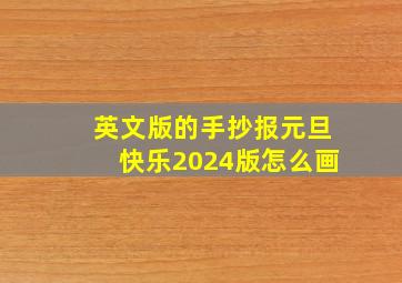 英文版的手抄报元旦快乐2024版怎么画