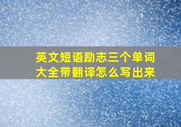 英文短语励志三个单词大全带翻译怎么写出来