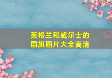 英格兰和威尔士的国旗图片大全高清