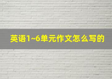 英语1~6单元作文怎么写的