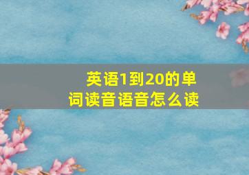 英语1到20的单词读音语音怎么读