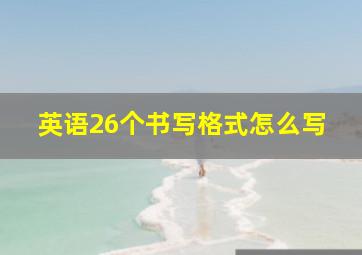 英语26个书写格式怎么写