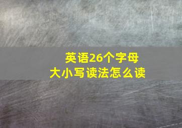 英语26个字母大小写读法怎么读