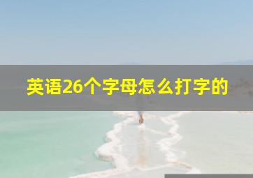 英语26个字母怎么打字的