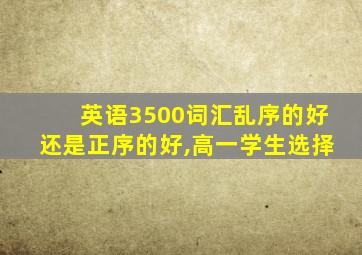 英语3500词汇乱序的好还是正序的好,高一学生选择