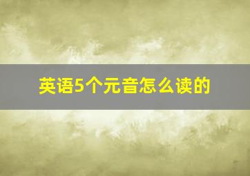 英语5个元音怎么读的