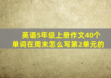 英语5年级上册作文40个单词在周末怎么写第2单元的