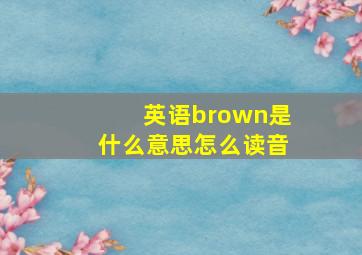 英语brown是什么意思怎么读音