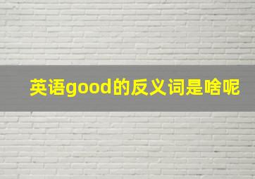 英语good的反义词是啥呢