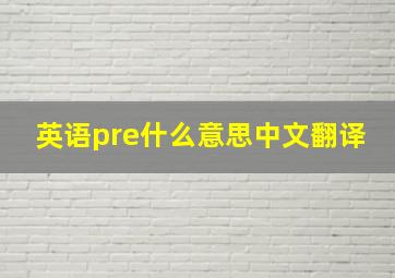 英语pre什么意思中文翻译