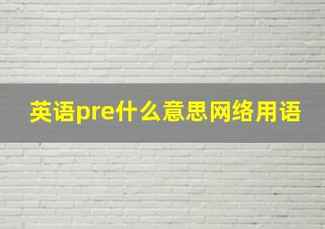 英语pre什么意思网络用语