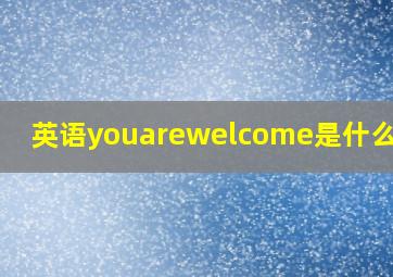 英语youarewelcome是什么意思