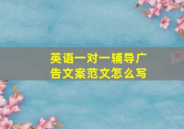 英语一对一辅导广告文案范文怎么写