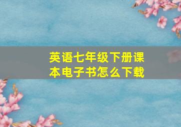 英语七年级下册课本电子书怎么下载