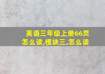 英语三年级上册66页怎么读,模块三,怎么读