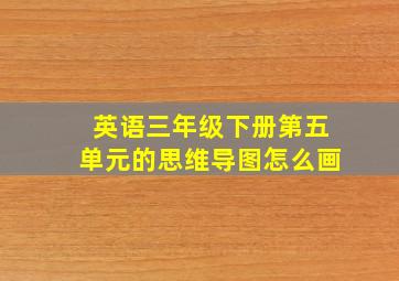 英语三年级下册第五单元的思维导图怎么画