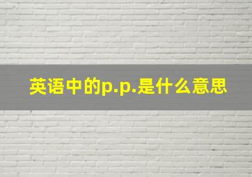 英语中的p.p.是什么意思