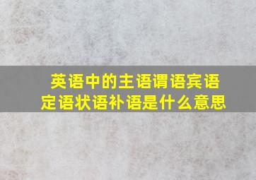 英语中的主语谓语宾语定语状语补语是什么意思