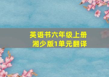 英语书六年级上册湘少版1单元翻译