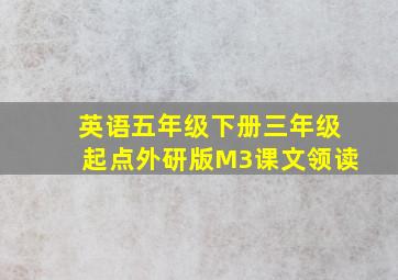 英语五年级下册三年级起点外研版M3课文领读