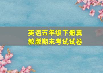 英语五年级下册冀教版期末考试试卷