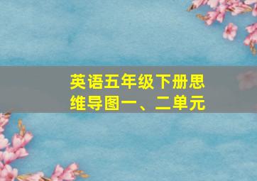 英语五年级下册思维导图一、二单元