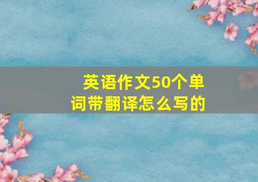 英语作文50个单词带翻译怎么写的